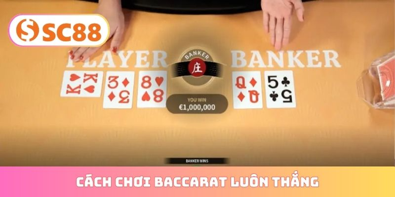 cách chơi Baccarat luôn thắng